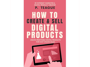 How To Create & Sell Digital Products: Create profitable digital products for easy online sales
