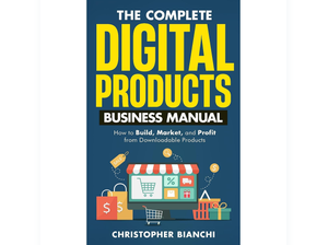The Complete Digital Products Business Manual: How to Build, Market, and Profit from Downloadable Products